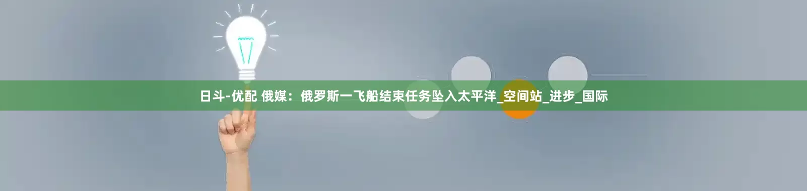 日斗-优配 俄媒：俄罗斯一飞船结束任务坠入太平洋_空间站_进步_国际