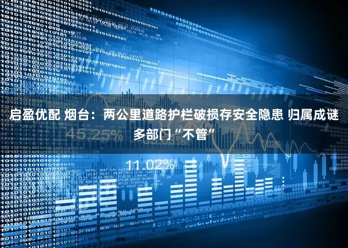 启盈优配 烟台：两公里道路护栏破损存安全隐患 归属成谜多部门“不管”